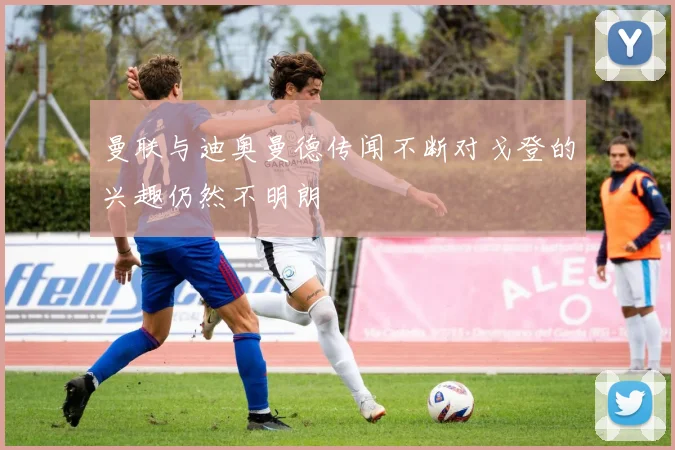 曼联与迪奥曼德传闻不断对戈登的兴趣仍然不明朗