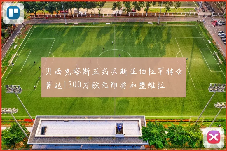 贝西克塔斯正式买断亚伯拉罕转会费达1300万欧元即将加盟维拉