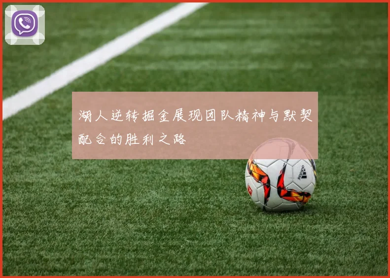 湖人逆转掘金展现团队精神与默契配合的胜利之路